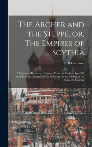 Книга Archer and the Steppe, or, The Empires of Scythia F. R. Grahame