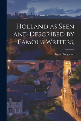 Knjiga Holland as Seen and Described by Famous Writers [microform]; Esther D. 1930 Singleton