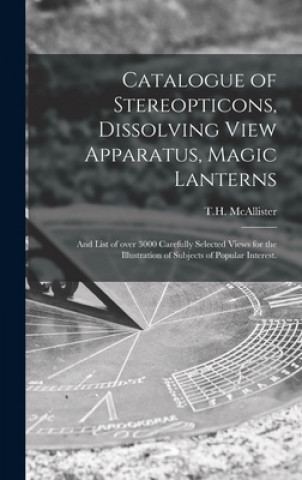 Kniha Catalogue of Stereopticons, Dissolving View Apparatus, Magic Lanterns N. y. ). T. H. McAllister (New York