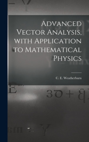 Knjiga Advanced Vector Analysis, With Application to Mathematical Physics C. E. (Charles Ernest) B. Weatherburn