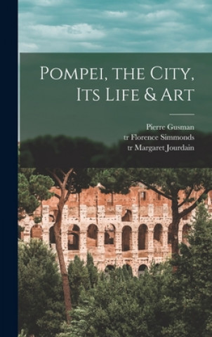 Knjiga Pompei [microform], the City, Its Life & Art Pierre 1862-1942 Gusman