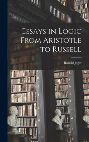 Książka Essays in Logic From Aristotle to Russell Ronald Jager