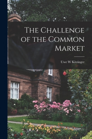 Boek The Challenge of the Common Market Uwe W. Kitzinger