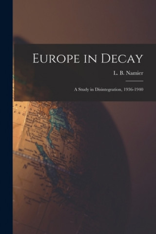 Knjiga Europe in Decay; a Study in Disintegration, 1936-1940 L. B. (Lewis Bernstein) 1888 Namier