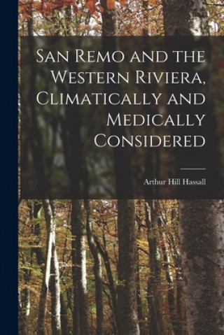 Knjiga San Remo and the Western Riviera [microform], Climatically and Medically Considered Arthur Hill 1817-1894 Hassall
