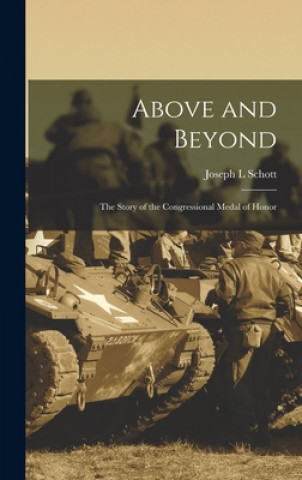Könyv Above and Beyond: the Story of the Congressional Medal of Honor Joseph L. Schott