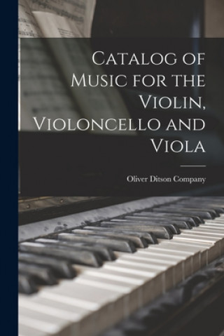 Book Catalog of Music for the Violin, Violoncello and Viola Oliver Ditson Company