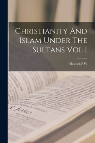 Kniha Christianity And Islam Under The Sultans Vol I F. W. Hasluck