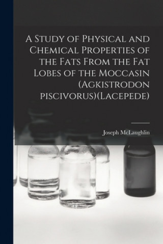 Könyv A Study of Physical and Chemical Properties of the Fats From the Fat Lobes of the Moccasin (Agkistrodon Piscivorus)(Lacepede) Joseph 1915- McLaughlin