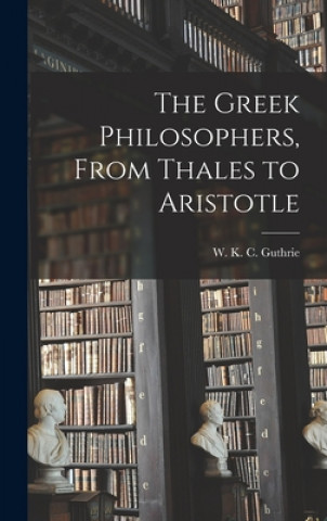 Carte The Greek Philosophers, From Thales to Aristotle W. K. C. (William Keith Cham Guthrie