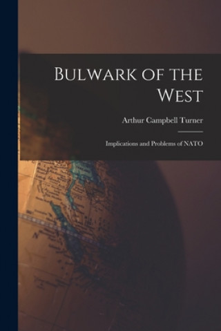 Könyv Bulwark of the West; Implications and Problems of NATO Arthur Campbell Turner