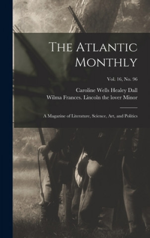 Carte The Atlantic Monthly: a Magazine of Literature, Science, Art, and Politics; vol. 16, no. 96 Caroline Wells Healey 1822-1912 Dall