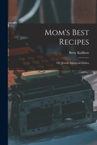 Könyv Mom's Best Recipes: 151 Jewish-American Dishes Betty Kalikow