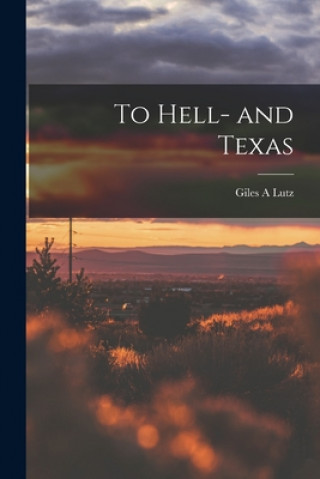 Knjiga To Hell- and Texas Giles A. Lutz