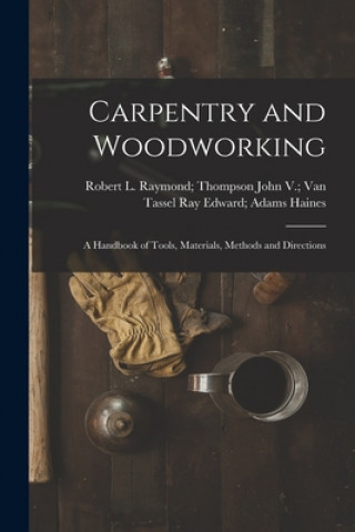 Buch Carpentry and Woodworking; a Handbook of Tools, Materials, Methods and Directions Ray Edward Adams John V. Van Haines