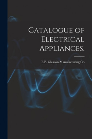 Knjiga Catalogue of Electrical Appliances. E P Gleason Manufacturing Co
