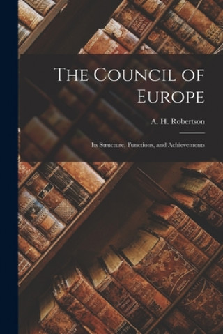 Carte The Council of Europe: Its Structure, Functions, and Achievements A. H. (Arthur Henry) 1913- Robertson