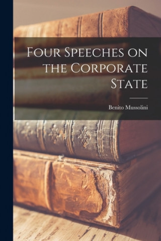 Książka Four Speeches on the Corporate State Benito 1883-1945 Mussolini