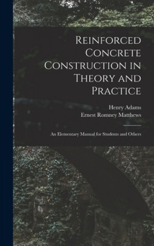 Carte Reinforced Concrete Construction in Theory and Practice Henry 1846-1935 Adams