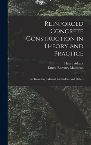 Kniha Reinforced Concrete Construction in Theory and Practice Henry 1846-1935 Adams