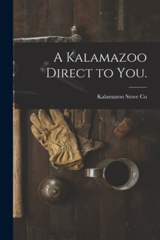 Knjiga A Kalamazoo Direct to You. Kalamazoo Stove Co