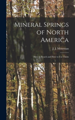 Könyv Mineral Springs of North America [microform]: How to Reach and How to Use Them J. J. (John Jennings) 1802- Moorman