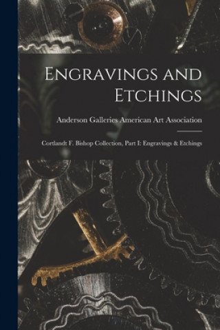 Könyv Engravings and Etchings; Cortlandt F. Bishop Collection, Part I: Engravings & Etchings Anderson Ga American Art Association