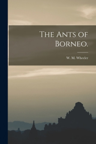 Kniha The Ants of Borneo. W. M. Wheeler