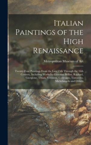 Kniha Italian Paintings of the High Renaissance: Twenty-four Paintings From the Late 15th Through the 16th Century, Including Works by Giovanni Bellini, Rap Metropolitan Museum of Art (New York