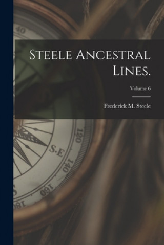 Knjiga Steele Ancestral Lines.; Volume 6 Frederick M. Steele