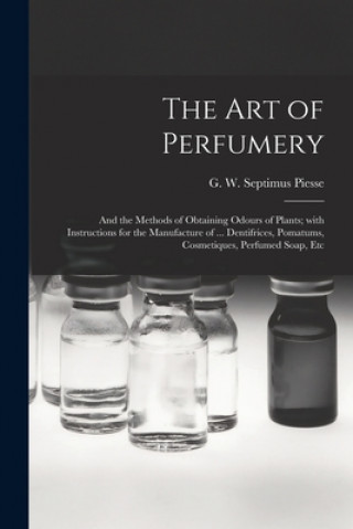 Könyv Art of Perfumery G. W. Septimus (George Willia Piesse