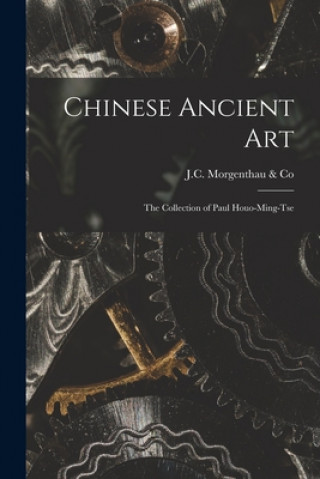 Kniha Chinese Ancient Art: the Collection of Paul Houo-Ming-tse J C Morgenthau & Co