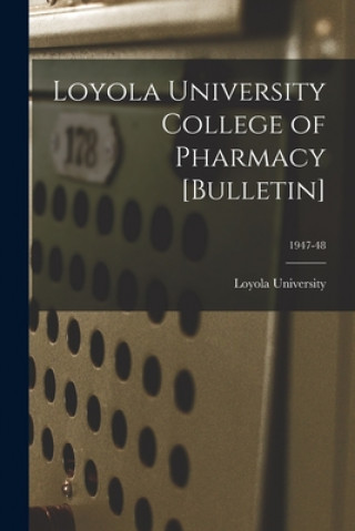Книга Loyola University College of Pharmacy [Bulletin]; 1947-48 La ). Loyola University (New Orleans