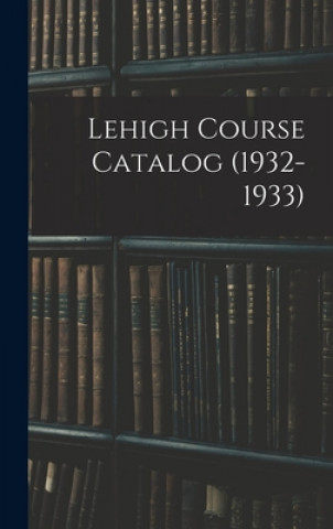 Knjiga Lehigh Course Catalog (1932-1933) Anonymous