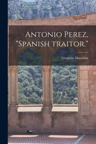 Carte Antonio Perez, Spanish Traitor. Gregorio 1887-1960 Maran&#771;o&#769;n