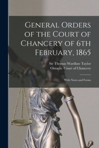 Kniha General Orders of the Court of Chancery of 6th February, 1865 [microform] Thomas Wardlaw Taylor