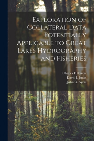 Kniha Exploration of Collateral Data Potentially Applicable to Great Lakes Hydrography and Fisheries Charles F. Powers