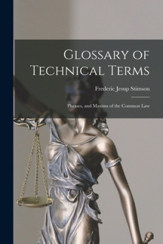 Книга Glossary of Technical Terms: Phrases, and Maxims of the Common Law Frederic Jesup 1855-1943 Stimson