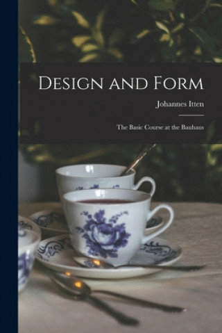 Könyv Design and Form: the Basic Course at the Bauhaus Johannes 1888-1967 Itten