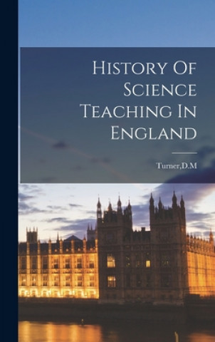 Kniha History Of Science Teaching In England D. M. Turner
