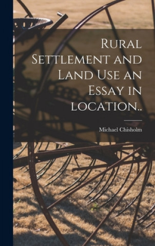 Książka Rural Settlement and Land Use an Essay in Location.. Michael (1931- ). Chisholm