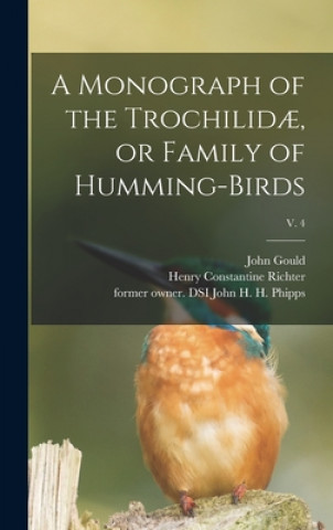 Carte Monograph of the Trochilidae, or Family of Humming-birds; v. 4 John 1804-1881 Gould