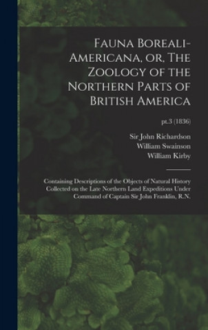 Kniha Fauna Boreali-americana, or, The Zoology of the Northern Parts of British America: Containing Descriptions of the Objects of Natural History Collected John Richardson