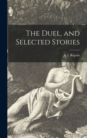 Carte The Duel, and Selected Stories A. I. (Aleksandr Ivanovich) Kuprin