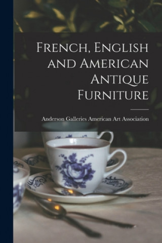 Kniha French, English and American Antique Furniture Anderson Ga American Art Association