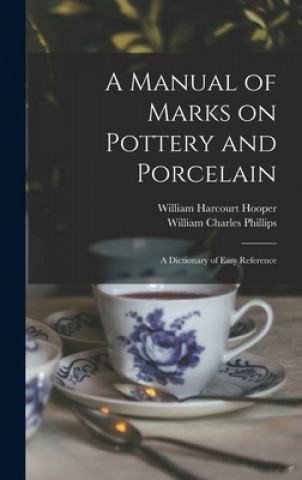 Kniha A Manual of Marks on Pottery and Porcelain: a Dictionary of Easy Reference William Harcourt 1834-1912 Hooper