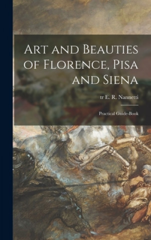 Книга Art and Beauties of Florence, Pisa and Siena; Practical Guide-book E. R. Tr Nannetti