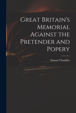 Carte Great Britain's Memorial Against the Pretender and Popery Samuel 1693-1766 Chandler