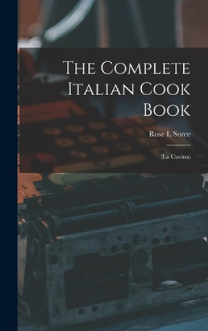 Carte The Complete Italian Cook Book: (La Cucina) Rose L. Sorce