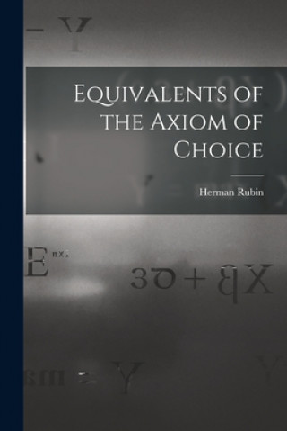 Kniha Equivalents of the Axiom of Choice Herman Rubin